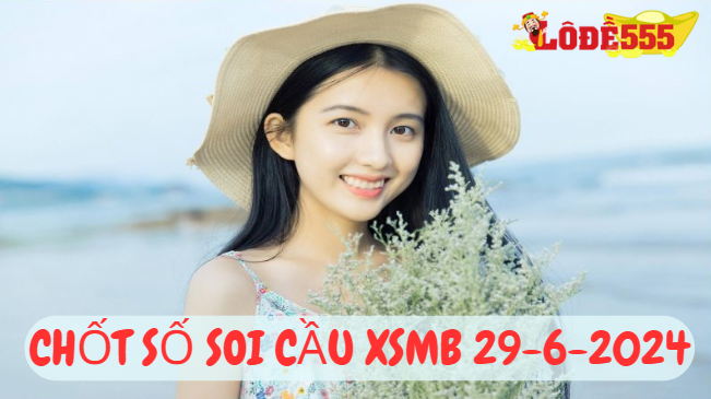  Soi Cầu XSMB 29-6-2024 | Dự Đoán Kết Quả Xổ Số Miền Bắc